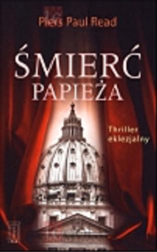 Okładka książki Śmierć papieża : thriller eklezjalny / Piers Paul Read ; przeł. Katarzyna Ciarcińska.