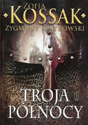 Okładka książki Troja Północy / Zofia Kossak ; szkice Tomasz Zawiła-Niedźwiedzki ; koncepcja szkicy Zygmunt Szatkowski.