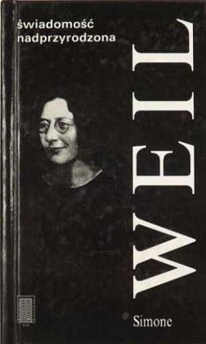 Okładka książki Świadomość nadprzyrodzona : wybór myśli / Simone Weil ; przeł. [z fr.] Aleksandra Olędzka-Frybesowa ; [wprowadzenie Gustave Thibon].