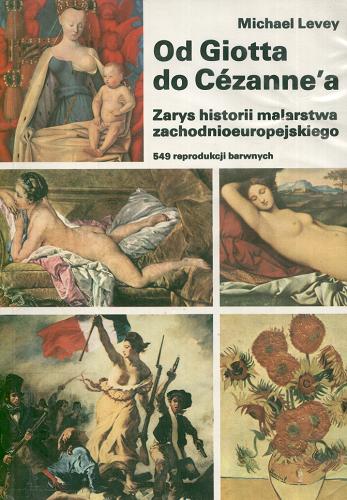 Okładka książki Od Giotta do Cézanne`a : zarys historii malarstwa zachodnioeuropejskiego / Michael Levey ; [z ang. przeł. Maria i Stanisław Bańkowscy].