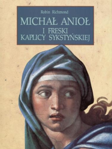 Okładka książki Michał Anioł i freski Kaplicy Sykstyńskiej / Robin Richmond ; tł. Dorota Stefańska-Szewczuk.