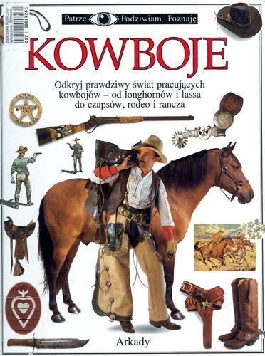 Okładka książki Kowboje: [odkryj prawdziwy świat pracujących kowbojów - od longhornów i lassa do czapsów, rodeo i rancza] / David H. Murdoch ; ilustr. Geoff Brightling ; tłum. Jerzy Mazur.