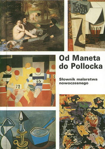 Okładka książki Od Maneta do Pollocka : słownik malarstwa nowoczesnego / w oprac. brali John Ashbery ; z fr. Helena Devechy.