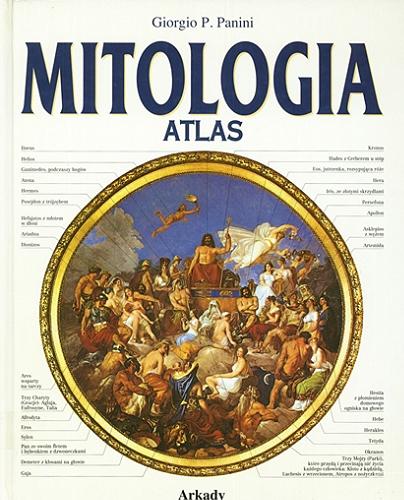 Okładka książki Mitologia : atlas / Giorgio P. Panini ; tł. Jerzy Ciechanowicz ; tł. Janusz Stepniewski.