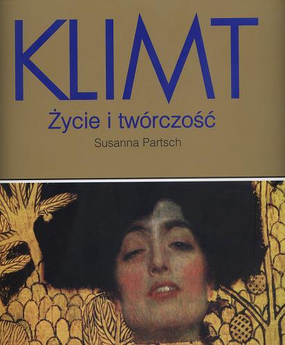 Okładka książki Klimt - życie i twórczość / Susanna Partsch ; [tł. z niem.] Anna Kozak.