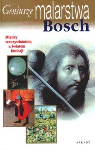 Okładka książki Bosch : [między rzeczywistością a światem fantazji] / Alessia Devitini- Dufour ; tł. [z wł. ] Anna Wieczorek- Niebielska.