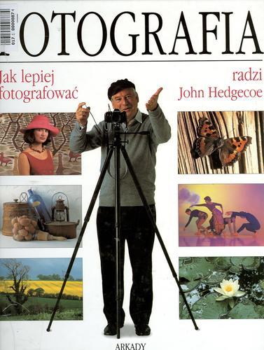 Okładka książki Fotografia : jak lepiej fotografować radzi John Hedgecoe / John Hedgecoe ; tł. Janusz Jirowec ; tł. Wojciech Tuszko.