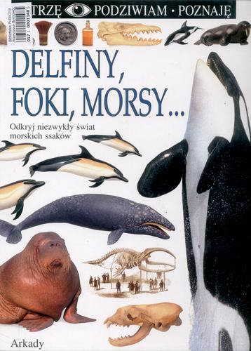 Okładka książki Delfiny, foki, morsy ... / napisał Vassili Papastavrou ; zdjęcia Frank Greenaway ; [tłumaczył z ang. Henryk Garbarczyk].
