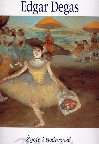 Okładka książki Degas : życie i twórczość / Francesca Castellani, Maurizio Cecchetti ; [tłumaczenie Hanna Borkowska].