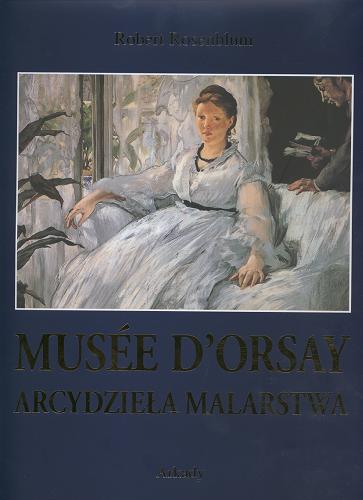 Okładka książki Musée d`Orsay :  arcydzieła malarstwa / Robert Rosenblum ; przedm. Françoise Cachin ; [tł. Ewa Romkowska].