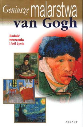 Okładka książki Van Gogh : [radość tworzenia i ból życia] / Anna Torterolo ; tł. z ang. Rafał Rudowski.