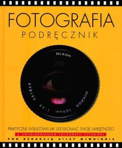 Okładka książki Fotografia : podręcznik / Ailsa Mc Whinnie ; tł. Adriana Jałowieca ; tł. Krzysztof Wojciechowski.