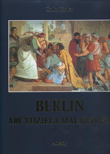 Okładka książki Berlin : arcydzieła malarstwa / Colin Eisler ; słowo wstępne Wolf-Dieter Dube ; [tł. Ewa Romkowska].