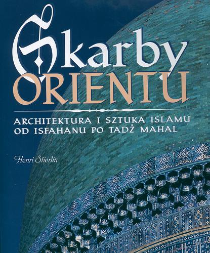 Okładka książki  Skarby Orientu : architektura i sztuka islamu od Isfahanu po Tadż Mahal  2