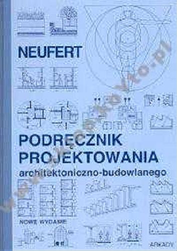 Okładka książki Podręcznik projektowania architektoniczno-budowlane- go / Ernst Neufert ; tł. [et al.] Stanisław Gawroński.