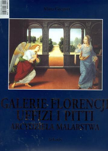 Okładka książki Galerie Florencji Uffizi i Pitti / Mina Gregori ; tł. Hanna Cieśla ; wprowadzenie Antonio Paolucci ; wprowadzenie Marco Chiarini.
