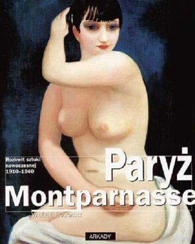 Okładka książki Paryż - Montparnasse : rozkwit sztuki nowoczesnej 1910-1940 / Valerie Bougault ; Tłumaczenie: Ewa Gorządek.