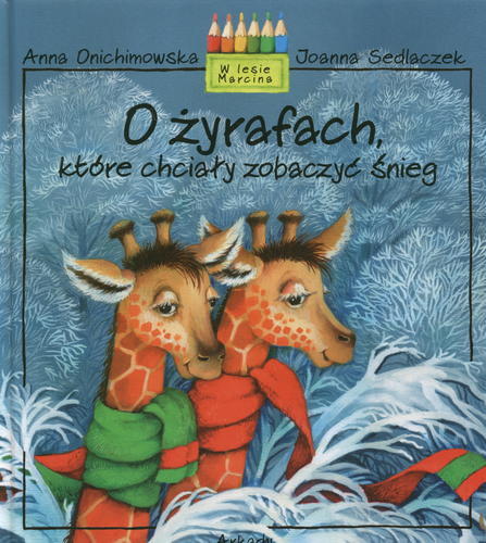 Okładka książki O żyrafach, które chciały zobaczyć śnieg / Anna Onichimowska ; il. Joanna Sedlaczek.