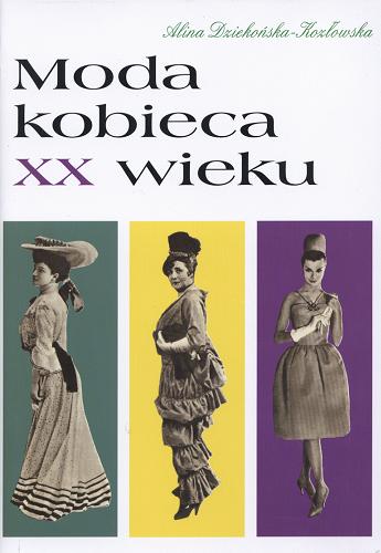 Okładka książki Moda kobieca w XX wieku / Alina Dziekońska-Kozłowska ; Instytut Wzornictwa Przemysłowego.