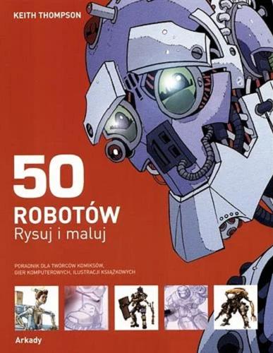 Okładka książki  50 robotów : Rysuj i maluj  1