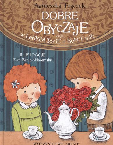 Okładka książki Dobre obyczaje: czyli w lekkim tonie o bon tonie / Agnieszka Frączek ; ilustracje Ewa Beniak-Haremska.