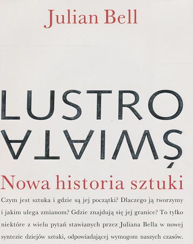 Okładka książki Lustro świata : nowa historia sztuki / Julian Bell ; [tł. Ewa Gorządek].