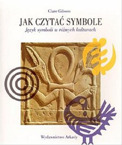 Okładka książki Jak czytać symbole : język symboli w różnych kulturach / Clare Gibson ; [tłumaczenie Kamil Kuraszkiewicz].