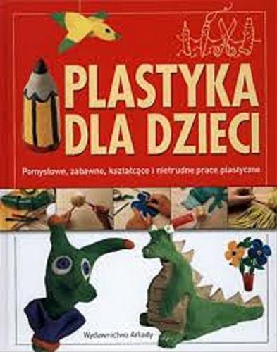 Okładka książki  Plastyka dla dzieci : pomysłowe, zabawne, kształcące i nietrudne prace plastyczne  1