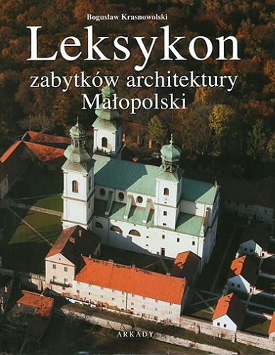 Okładka książki Leksykon zabytków architektury Małopolski / Bogusław Krasnowolski.