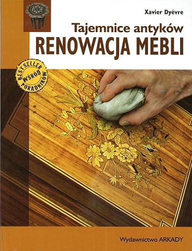 Okładka książki Renowacja mebli : tajemnice antyków / Xavier Dyevre ; [tł. Karolina Koriat].