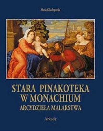 Okładka książki Stara Pinakoteka w Monachium / Maria Sokołogorska ; tł. Janusz Derwojed].