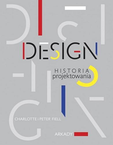 Okładka książki Design : historia projektowania / Charlotte i Peter Fiell ; tłumaczenie Anna Cichowicz.