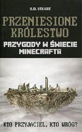 Okładka książki Przeniesione królestwo : przygody w świecie Minecrafta / S. D. Stuart ; tłumaczenie Joanna Hatłas-Czyżewska.