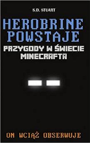 Okładka książki Herobrine powstaje : przygody w świecie Minecrafta / S.D. Stuart ; tłumaczenie [z angielskiego] Joanna Hatłas-Czyżewska.