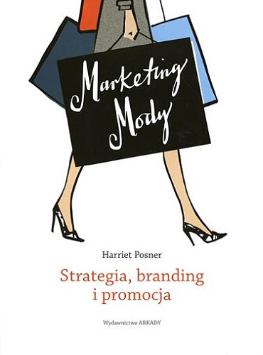 Okładka książki Marketing mody : strategia, branding i promocja / Harriet Posner ; [tłumaczenie Anna Cichowicz].