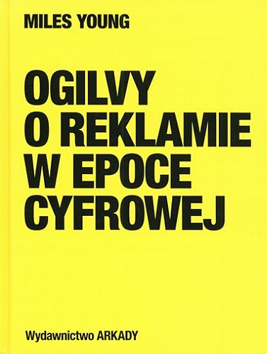 Okładka książki Ogilvy o reklamie w epoce cyfrowej / Miles Young ; przełożył Michał Zagrodzki.