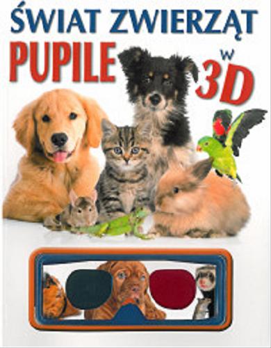 Okładka książki Świat zwierząt : pupile w 3D / [tekst Lisa Regan ; tłumaczenie Ewa Romkowska].