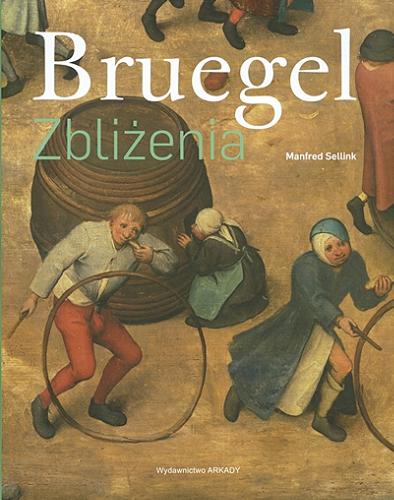 Okładka książki Bruegel : zbliżenia / Manfred Sellink ; tłumaczenie Bożena Mierzejewska.