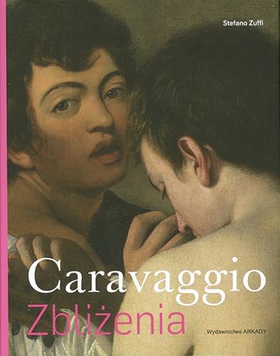Okładka książki Caravaggio : zbliżenia / Stefano Zuffi ; [tłumaczenie Łukasz Szulim].