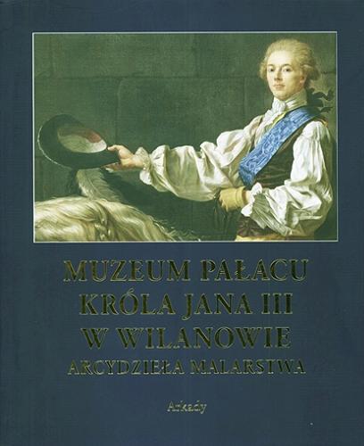 Okładka książki Muzeum Pałacu Króla Jana III w Wilanowie : arcydzieła malarstwa / redakcja naukowa Dorota Folga-Januszewska.