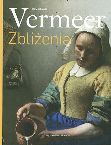 Okładka książki Vermeer : zbliżenia / Gary Schwartz ; [tłumaczenie Bożena Mierzejewska].