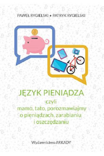 Okładka książki Język pieniądza czyli Mamo, tato, porozmawiajmy o pieniądzach, zarabianiu i oszczędzaniu / Paweł Rygielski, Patryk Rygielski.