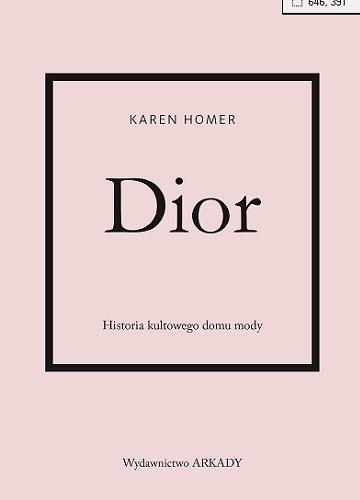 Okładka  Dior : historia kultowego domu mody / Karen Homer ; tłumaczenie Anna Cichowicz.