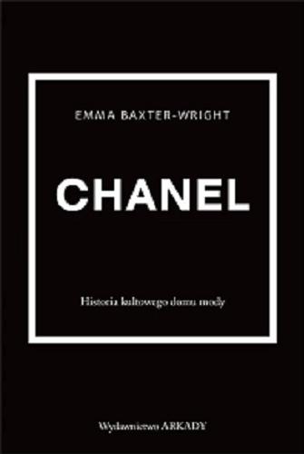 Okładka  Chanel : historia kultowego domu mody / Emma Baxter-Wright ; tłumaczenie Anna Wajcowicz-Narloch.