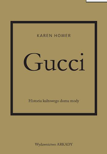 Okładka  Gucci : historia kultowego domu mody / Karen Homer ; tłumaczenie Anna Wajcowicz-Narloch.
