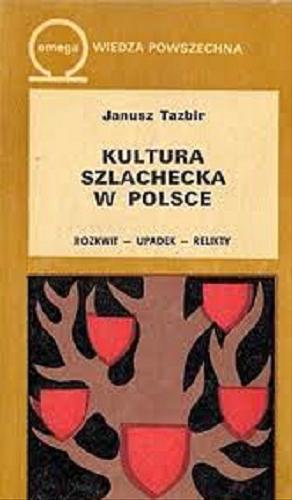 Okładka książki Kultura szlachecka w Polsce : rozkwit, upadek, relikty /  Janusz Tazbir.