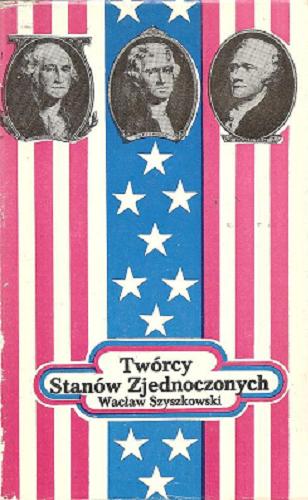 Okładka książki Twórcy Stanów Zjednoczonych / Wacław Szyszkowski.