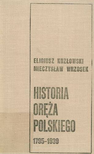 Okładka książki Historia oręża polskiego 1795-1939 / Eligiusz Kozłowski, Mieczysław Wrzosek.