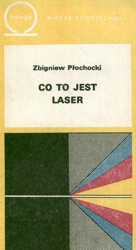 Okładka książki Co to jest laser : podstawy fizyczne, budowa, działanie, właściwości, zastosowania /  Zbigniew Płochocki.