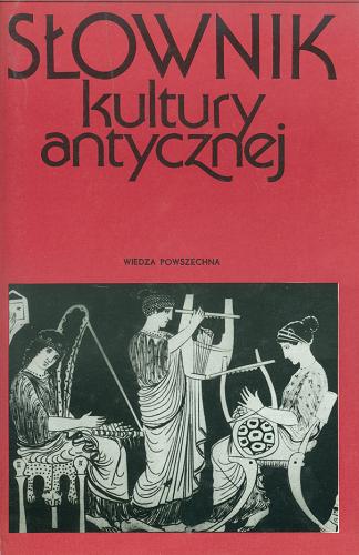 Okładka książki Słownik kultury antycznej : Grecja - Rzym / red. Lidia Winniczuk ; współaut. Magdalena Freyd.